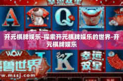 开元棋牌娱乐-探索开元棋牌娱乐的世界-开元棋牌娱乐
