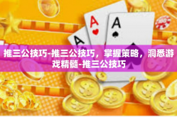 推三公技巧-推三公技巧，掌握策略，洞悉游戏精髓-推三公技巧