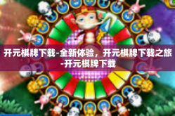 开元棋牌下载-全新体验，开元棋牌下载之旅-开元棋牌下载