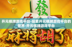 开元棋牌游戏平台-探索开元棋牌游戏平台的世界-开元棋牌游戏平台