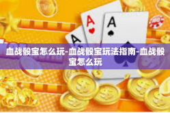 血战骰宝怎么玩-血战骰宝玩法指南-血战骰宝怎么玩