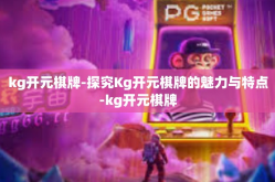 kg开元棋牌-探究Kg开元棋牌的魅力与特点-kg开元棋牌