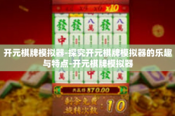 开元棋牌模拟器-探究开元棋牌模拟器的乐趣与特点-开元棋牌模拟器