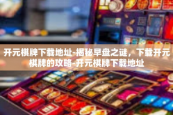 开元棋牌下载地址-揭秘早盘之谜，下载开元棋牌的攻略-开元棋牌下载地址