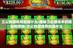 三公的游戏规则是什么-揭秘三公游戏中的规则和奥秘-三公的游戏规则是什么