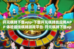 开元棋牌下载app-下载开元棋牌类应用APP 体验最佳棋牌游戏平台-开元棋牌下载app
