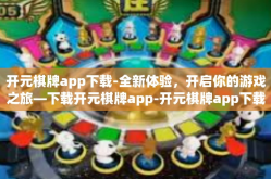 开元棋牌app下载-全新体验，开启你的游戏之旅—下载开元棋牌app-开元棋牌app下载