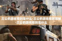 三公的游戏规则是什么-三公的游戏规则揭秘-三公的游戏规则是什么