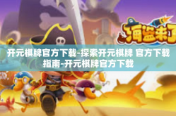 开元棋牌官方下载-探索开元棋牌 官方下载指南-开元棋牌官方下载