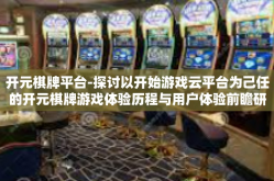 开元棋牌平台-探讨以开始游戏云平台为己任的开元棋牌游戏体验历程与用户体验前瞻研究为中心的实施环境化及分析的文章。开元棋牌平台