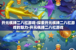 开元棋牌二八杠游戏-探索开元棋牌二八杠游戏的魅力-开元棋牌二八杠游戏