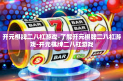 开元棋牌二八杠游戏-了解开元棋牌二八杠游戏-开元棋牌二八杠游戏
