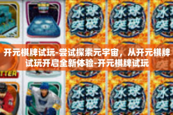 开元棋牌试玩-尝试探索元宇宙，从开元棋牌试玩开启全新体验-开元棋牌试玩