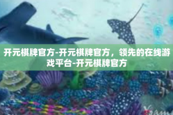 开元棋牌官方-开元棋牌官方，领先的在线游戏平台-开元棋牌官方