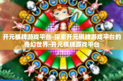 开元棋牌游戏平台-探索开元棋牌游戏平台的奇幻世界-开元棋牌游戏平台