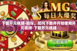 下载开元棋牌-初探，如何下载并开始使用开元棋牌-下载开元棋牌
