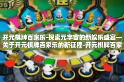 开元棋牌百家乐-探索元宇宙的新娱乐盛宴—关于开元棋牌百家乐的新征程-开元棋牌百家乐