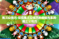推三公技巧-探究推三公技巧的精髓与实践-推三公技巧