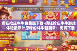 疯狂抢庄牛牛免费版下载-疯狂抢庄牛牛游戏—体验最原汁原味的斗牛新篇章！免费下载即刻开始-疯狂抢庄牛牛免费版下载