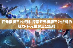 开元棋牌三公纸牌-探索开元棋牌三公纸牌的魅力-开元棋牌三公纸牌