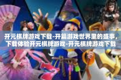 开元棋牌游戏下载-开篇游戏世界里的盛事，下载体验开元棋牌游戏-开元棋牌游戏下载