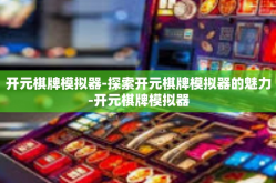 开元棋牌模拟器-探索开元棋牌模拟器的魅力-开元棋牌模拟器