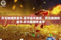 开元棋牌炸金牛-豪华娱乐盛宴，开元棋牌炸金牛-开元棋牌炸金牛