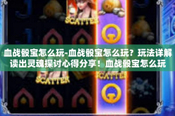 血战骰宝怎么玩-血战骰宝怎么玩？玩法详解读出灵魂探讨心得分享！血战骰宝怎么玩