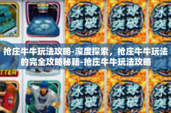 抢庄牛牛玩法攻略-深度探索，抢庄牛牛玩法的完全攻略秘籍-抢庄牛牛玩法攻略