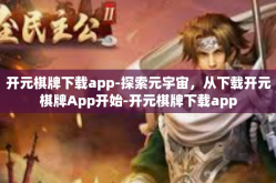 开元棋牌下载app-探索元宇宙，从下载开元棋牌App开始-开元棋牌下载app