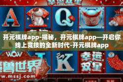 开元棋牌app-揭秘，开元棋牌app—开启你线上竞技的全新时代-开元棋牌app