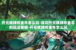 开元棋牌炸金牛怎么玩-探究开元棋牌炸金牛的玩法策略-开元棋牌炸金牛怎么玩