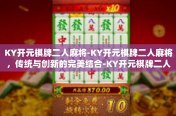 KY开元棋牌二人麻将-KY开元棋牌二人麻将，传统与创新的完美结合-KY开元棋牌二人麻将