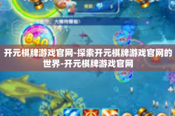 开元棋牌游戏官网-探索开元棋牌游戏官网的世界-开元棋牌游戏官网