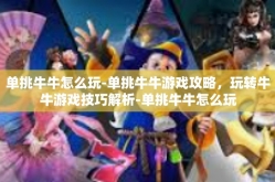 单挑牛牛怎么玩-单挑牛牛游戏攻略，玩转牛牛游戏技巧解析-单挑牛牛怎么玩
