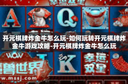 开元棋牌炸金牛怎么玩-如何玩转开元棋牌炸金牛游戏攻略-开元棋牌炸金牛怎么玩