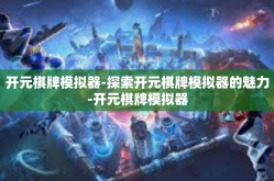 开元棋牌模拟器-探索开元棋牌模拟器的魅力-开元棋牌模拟器