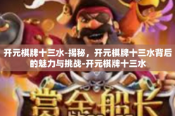 开元棋牌十三水-揭秘，开元棋牌十三水背后的魅力与挑战-开元棋牌十三水