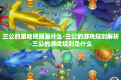 三公的游戏规则是什么-三公的游戏规则解析-三公的游戏规则是什么