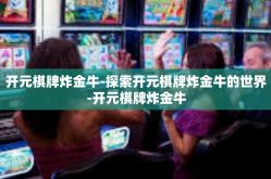 开元棋牌炸金牛-探索开元棋牌炸金牛的世界-开元棋牌炸金牛