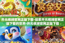 开元棋牌官网正版下载-探索开元棋牌官网正版下载的世界-开元棋牌官网正版下载
