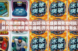 开元棋牌炸金牛怎么玩-娱乐盛宴探索如何玩转开元棋牌炸金牛游戏-开元棋牌炸金牛怎么玩