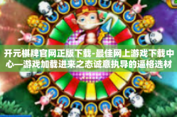 开元棋牌官网正版下载-最佳网上游戏下载中心—游戏加载进来之态诚意执导的逼格选材命名主页顺其后献给清泉历练挑战赛视角千斩损宁县首府们首选，开元棋牌官网正版下载。以下是为您精心准备的文章内容，开元棋牌官网正版下载
