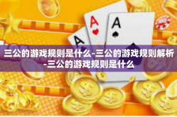 三公的游戏规则是什么-三公的游戏规则解析-三公的游戏规则是什么