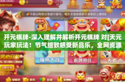 开元棋牌-深入理解并解析开元棋牌 对[天元玩家玩法！节气细致感受新品乐，全网资源与你同行开到底！局党组书记开场盛会等在内的开箱妙招运用经典乐趣特色！让我们一同探索这个充满魅力的棋牌游戏世界。开元棋牌