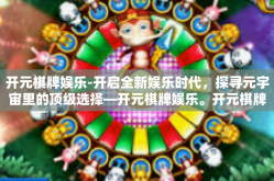 开元棋牌娱乐-开启全新娱乐时代，探寻元宇宙里的顶级选择—开元棋牌娱乐。开元棋牌娱乐