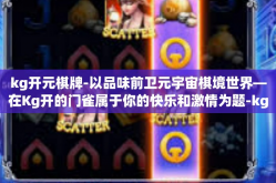 kg开元棋牌-以品味前卫元宇宙棋境世界—在Kg开的门雀属于你的快乐和激情为题-kg开元棋牌
