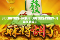 开元棋牌娱乐-探索开元棋牌娱乐的世界-开元棋牌娱乐