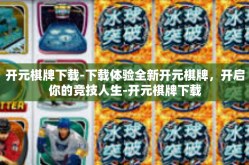 开元棋牌下载-下载体验全新开元棋牌，开启你的竞技人生-开元棋牌下载