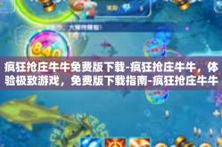 疯狂抢庄牛牛免费版下载-疯狂抢庄牛牛，体验极致游戏，免费版下载指南-疯狂抢庄牛牛免费版下载